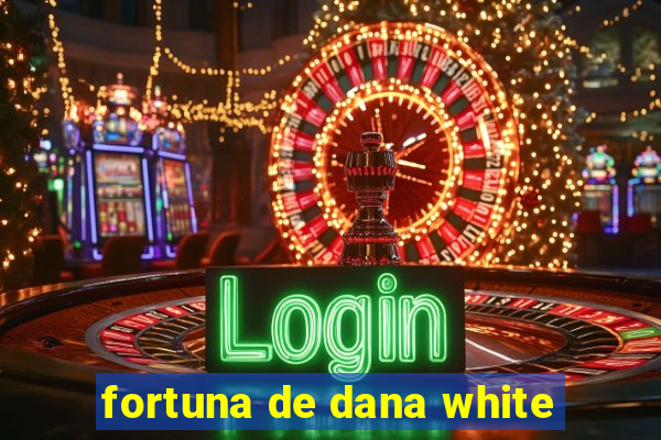 fortuna de dana white